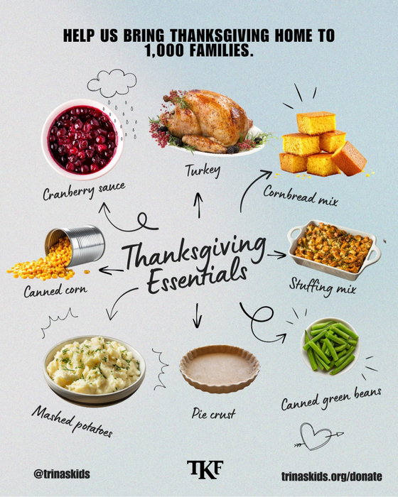 We’re preparing to bring Thanksgiving home to 1,000 families and we need your help filling every table. 🧡

Here’s what we need:

🍗 Turkeys
🥫 Cranberry sauce
🌽 Canned corn
🍞 Stuffing mix
🥔 Mashed potatoes
🥧 Pie crusts
🫛 Canned green beans

Individuals can donate single items, and brands, grocers, restaurants and community partners can support us through bulk food donations, grocery gift cards or financial contributions.

Every item helps a family prepare a complete Thanksgiving meal with freedom, choice and dignity.

📅 Thanksgiving Food Drive: November 21
📍 Hubble Studio | 545 S. Clarence St., Los Angeles
🧡 Donate or partner with us at TRINASKIDS.ORG/DONATE

Help us (#trinaskids & #callagychristianfoundation) stock the shelves, fill 1,000 tables and remind 1,000 families that their community cares.