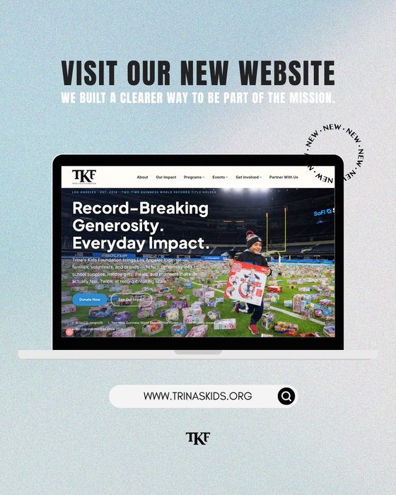 Our new website is live. 💛

More than a new look, it’s a new home for our story, our impact, and the community that has helped Trina’s Kids grow for more than 12 years.

As we prepare for our upcoming Thanksgiving Drive and World’s Largest Toy Drive, there couldn’t be a more meaningful time to make it easier for you to get involved.

Visit trinaskids.org to learn more about our mission, see what your support makes possible, donate, volunteer, or partner with us.

Explore our new home and share it with someone who should know our story. 🫶