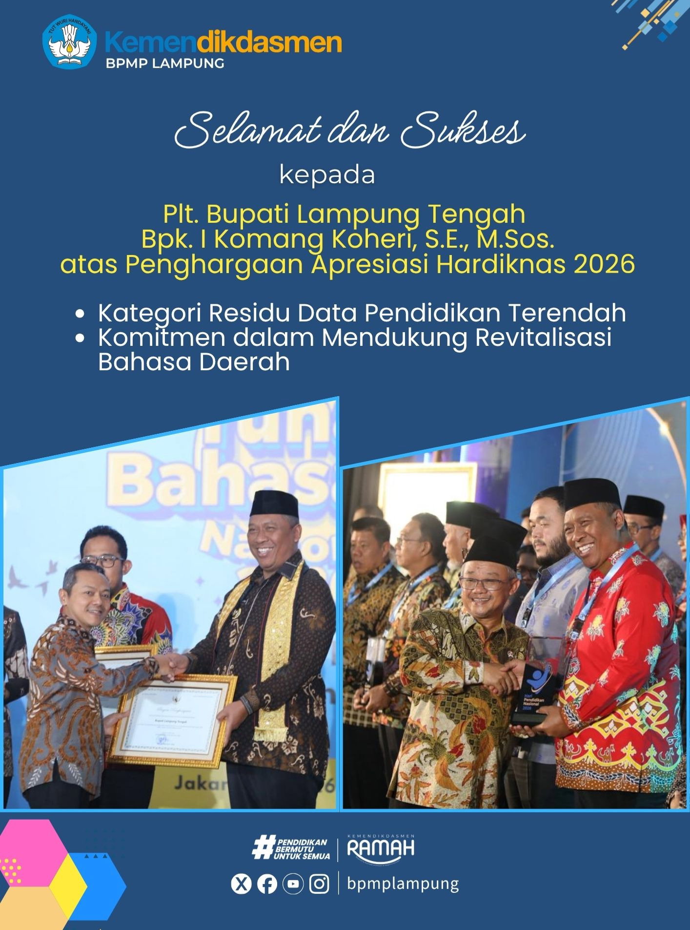 Balai Penjaminan Mutu Pendidikan (BPMP) Provinsi Lampung menyampaikan Selamat dan Sukses atas pencapaian luar biasa,

Bapak I Komang Koheri, S.E., M.Sos.
(Plt. Bupati Lampung Tengah)

Atas diraihnya penghargaan dari Kementerian Pendidikan Dasar dan Menengah (Kemendikdasmen) RI Tahun 2026 dalam Kategori Residu Data Pendidikan Terendah dan Komitmen dalam Mendukung Revitalisasi Bahasa Daerah.

Keberhasilan ini merupakan bukti nyata komitmen kuat kepemimpinan daerah dalam tata kelola data pendidikan yang akurat sekaligus kepedulian yang tinggi terhadap pelestarian budaya lokal. 

Semoga sinergi dan prestasi ini terus berlanjut demi kemajuan pendidikan di Provinsi Lampung.
.
.
#pendidikanbermutuuntuksemua 
#kemendikdasmenramah 
#bpmplampung