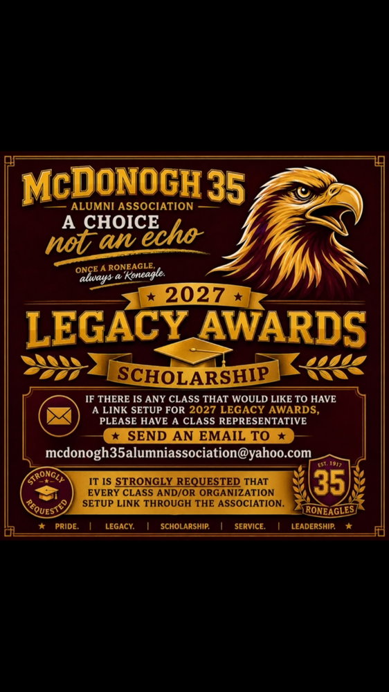 🏆 2027 Legacy Awards Scholarship 🏆

Building legacies, creating opportunities. It is strongly requested that every class and organization establish its Legacy Awards Scholarship link through the McDonogh 35 Alumni Association. Together, we invest in the future of our Roneagles.

A Choice, Not an Echo. 🦅💛❤️