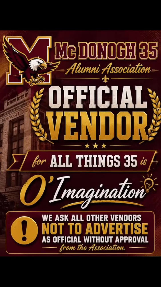 📣 OFFICIAL NOTICE

The McDonogh 35 Alumni Association is proud to announce O’Imagination as the Official Vendor for All Things 35.

We kindly ask all other vendors to refrain from advertising or representing themselves as an “Official Vendor” without prior approval from the Association.

Thank you for helping us protect and preserve the McDonogh 35 brand. ❤️💛🦅