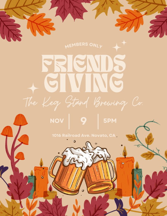 Members, Friendsgiving is happening at
The Keg Stand.

Monday, November 9th • 5PM

We wanted to do something a little different this year and give our Mug Club Members a night that’s just for you guys.

The brewery will be closed to the public, and Mug Club Members are invited to bring along friends and family to hang out, eat, drink and enjoy the night with us.

We will be cooking and providing the food, so there’s no need to bring anything. But if you have a favorite dish, appetizer or dessert you want to share, bring it along! No pressure though!

And because it’s Friendsgiving, we’re bringing out a few new things too:

🍺 NEW BEER
We’ll be releasing a brand-new beer that night.

🍻 NEW MUG
We’ll be revealing the new 2027 Mug Club mug design. (We’re gonna be working on a special one 😉)

💰 RENEW & SAVE
Mug Club Members who renew that night will get additional $25 off their renewal.

Not a member yet? You can still join now and take advantage of the discounted renewal price for next year.

The new 2027 mugs will be available after January 1st.

Mostly, we just want to spend a night with the people who have supported us, brought their friends & family through the doors, filled the taproom, and helped make The Keg Stand what it is.

So bring your people.
We’ll handle the food.
We’ll have the beer.
You just show up!🍻

Monday, November 9th at 5 PM

See you there!

Please use the link in the email sent out to RSVP before 11/01 & let us know the number of guests joining you.

If you didn’t get the email. Send us a DM and I’ll send you the RSVP link!

Cheers!
-The Keg Stand Brewing Co.
