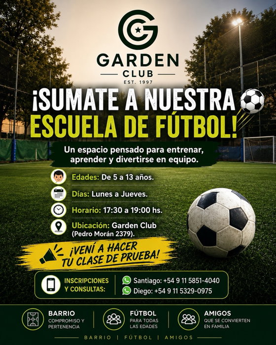 ⚽ ¡Sumate a la Escuela de Fútbol de Garden Club!

Un espacio para entrenar, aprender, divertirse y compartir en equipo. Para chicos y chicas de 5 a 13 años, con actividades de lunes a jueves.

📅 Lunes a jueves
⏰ 17:30 a 19:00 hs.
📍 Garden Club – Pedro Morán 2379

💥 ¡Vení a hacer tu clase de prueba!

📲 Inscripciones y consultas:
Santiago: +54 9 11 5851-4040
Diego: +54 9 11 5329-0975

Barrio | Fútbol | Amigos
Desde 1997, un lugar para encontrarnos dentro y fuera de la cancha.

#GardenClub #EscuelaDeFútbol #FútbolInfantil #Fútbol #Barrio Amigos Entrenamiento LaPlata