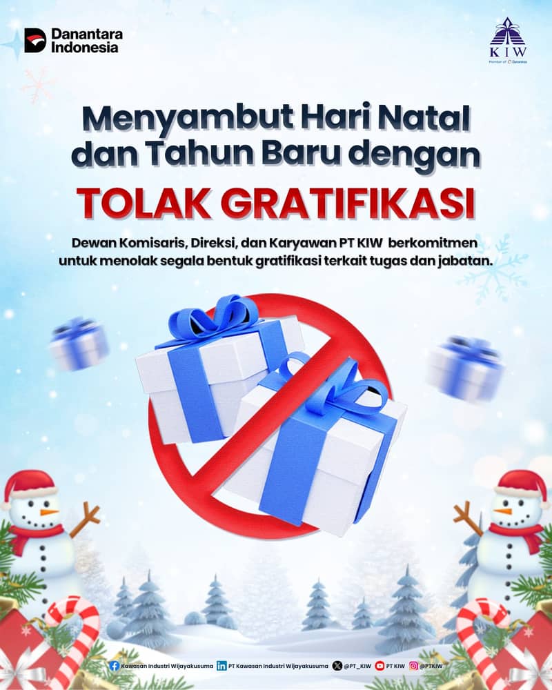 Menyambut perayaan Natal dan Tahun Baru, PT Kawasan Industri Wijayakusuma (PT KIW) menegaskan komitmennya untuk menjunjung tinggi nilai integritas, transparansi, dan profesionalisme. Dalam momentum ini, PT KIW secara konsisten menolak gratifikasi dalam bentuk apa pun, baik yang diterima secara langsung maupun tidak langsung, sebagai bagian dari upaya menjaga tata kelola perusahaan yang bersih dan beretika.

PT KIW mengajak seluruh insan perusahaan serta para pemangku kepentingan untuk bersama-sama mendukung budaya anti-gratifikasi dan menjadikan integritas sebagai fondasi utama dalam setiap hubungan kerja. Komitmen ini merupakan wujud nyata PT KIW dalam mendukung prinsip Good Corporate Governance serta membangun kepercayaan yang berkelanjutan menuju masa depan perusahaan yang lebih baik.
